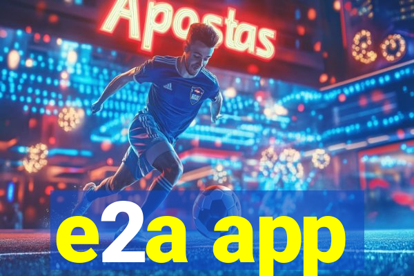 e2a app